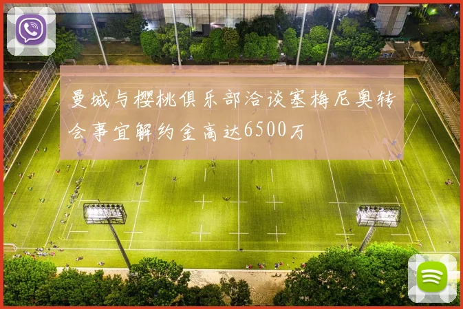 曼城与樱桃俱乐部洽谈塞梅尼奥转会事宜解约金高达6500万