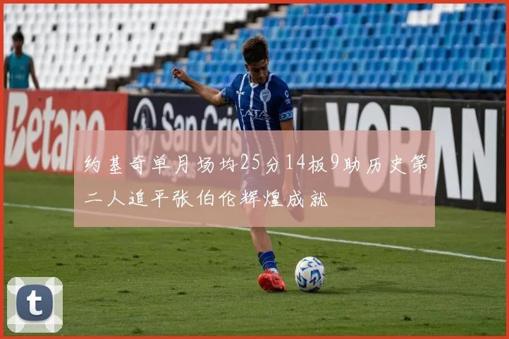 约基奇单月场均25分14板9助历史第二人追平张伯伦辉煌成就